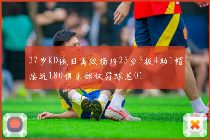 37岁KD依旧高效场均25分5板4助1帽接近180俱乐部仅罚球差01