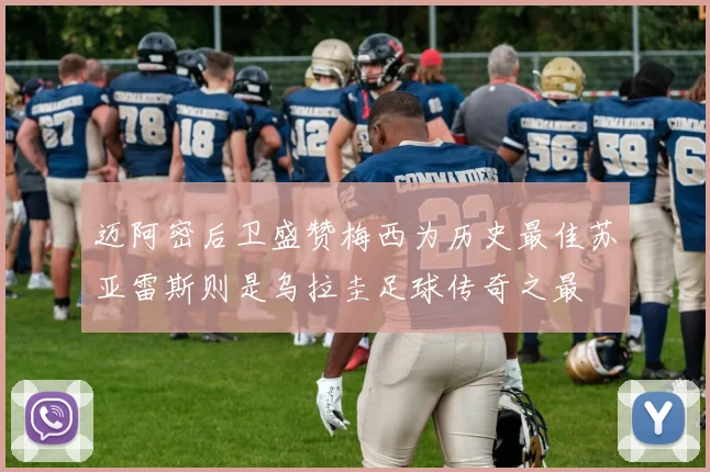 迈阿密后卫盛赞梅西为历史最佳苏亚雷斯则是乌拉圭足球传奇之最